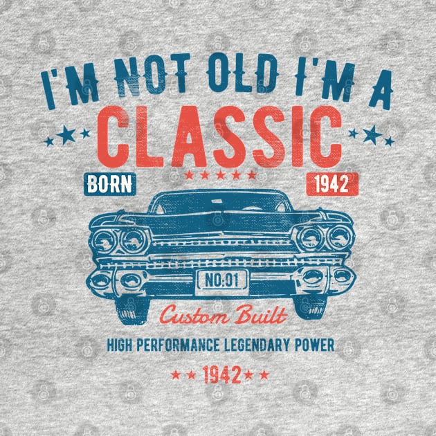 81st Birthday - Im Not Old Im A Classic Born 1942 by Kudostees